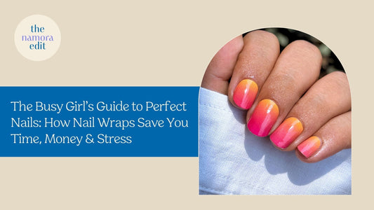 The Busy Girl’s Guide to Perfect Nails: How Nail Wraps Save You Time, Money and Stress